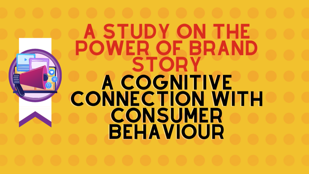 A study on the power of brand story – A cognitive connection with consumer behaviour
